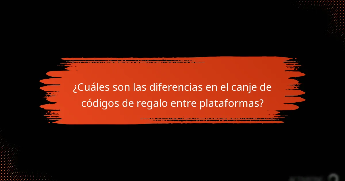 ¿Cuáles son las diferencias en el canje de códigos de regalo entre plataformas?