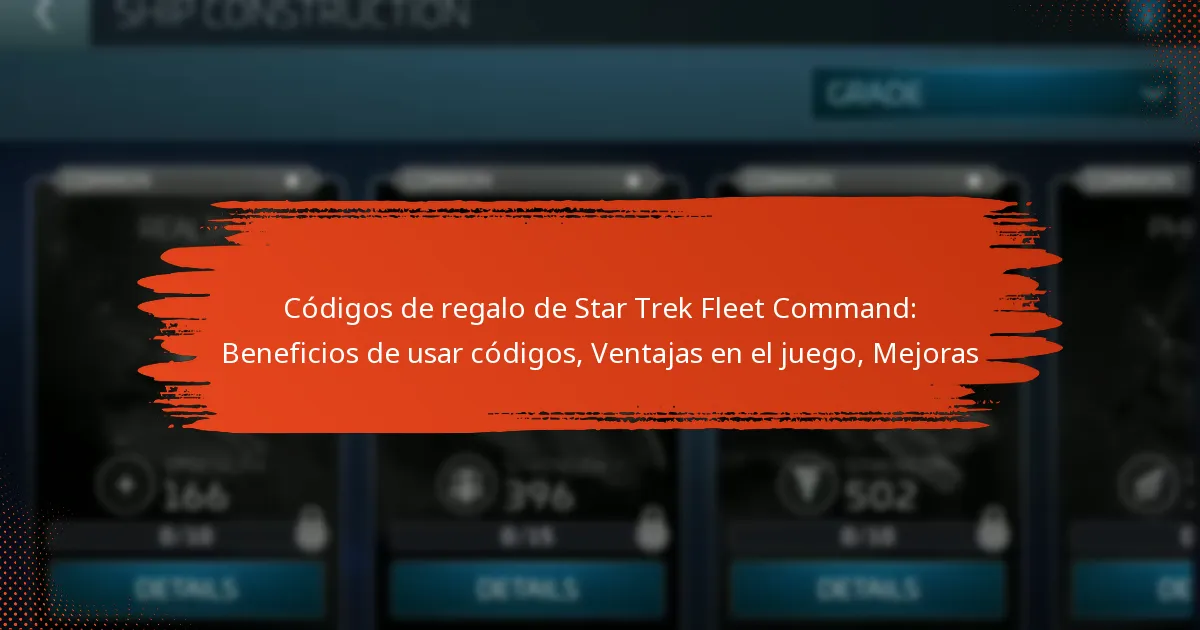 Códigos de regalo de Star Trek Fleet Command: Beneficios de usar códigos, Ventajas en el juego, Mejoras
