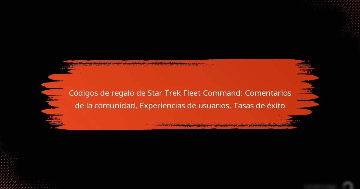 Códigos de regalo de Star Trek Fleet Command: Comentarios de la comunidad, Experiencias de usuarios, Tasas de éxito