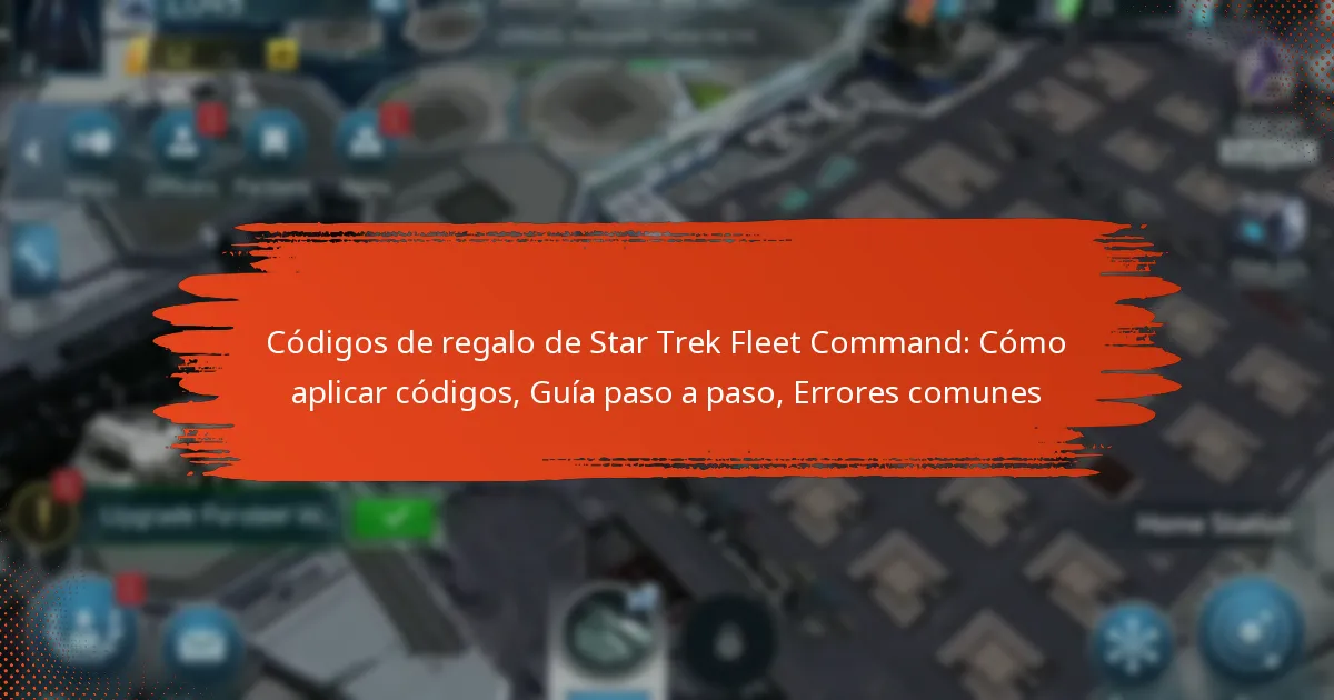 Códigos de regalo de Star Trek Fleet Command: Cómo aplicar códigos, Guía paso a paso, Errores comunes