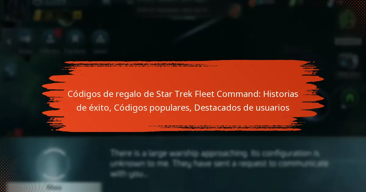 Códigos de regalo de Star Trek Fleet Command: Historias de éxito, Códigos populares, Destacados de usuarios