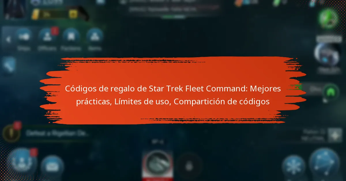 Códigos de regalo de Star Trek Fleet Command: Mejores prácticas, Límites de uso, Compartición de códigos