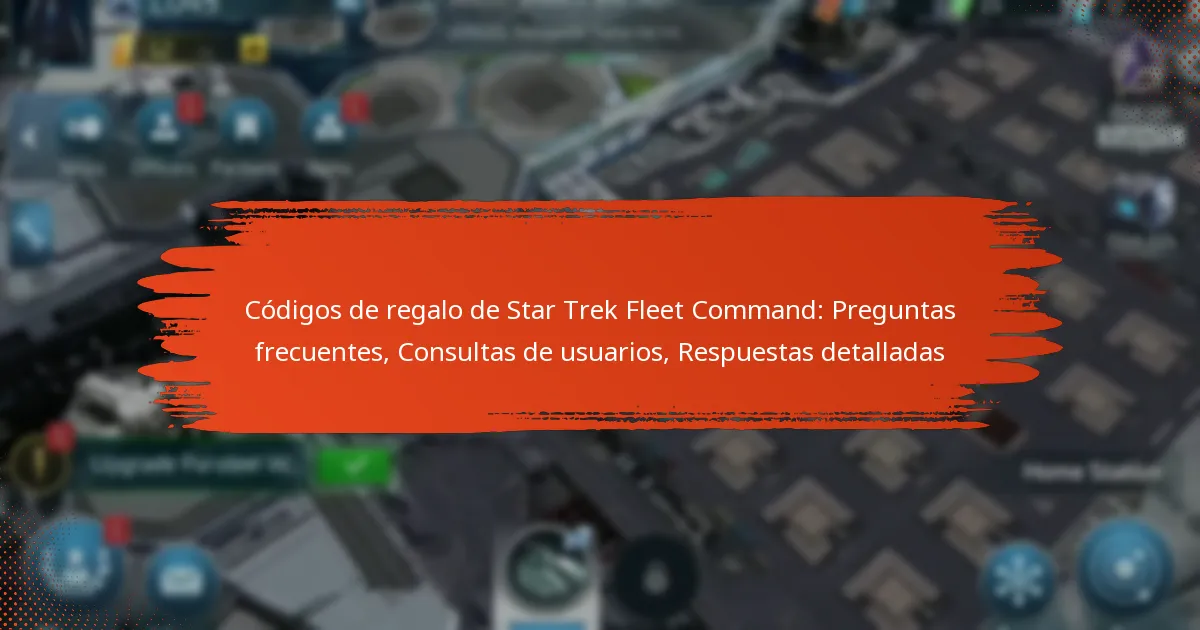 Códigos de regalo de Star Trek Fleet Command: Preguntas frecuentes, Consultas de usuarios, Respuestas detalladas