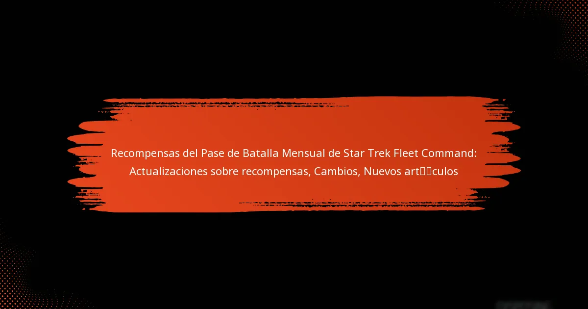 Recompensas del Pase de Batalla Mensual de Star Trek Fleet Command: Actualizaciones sobre recompensas, Cambios, Nuevos artículos