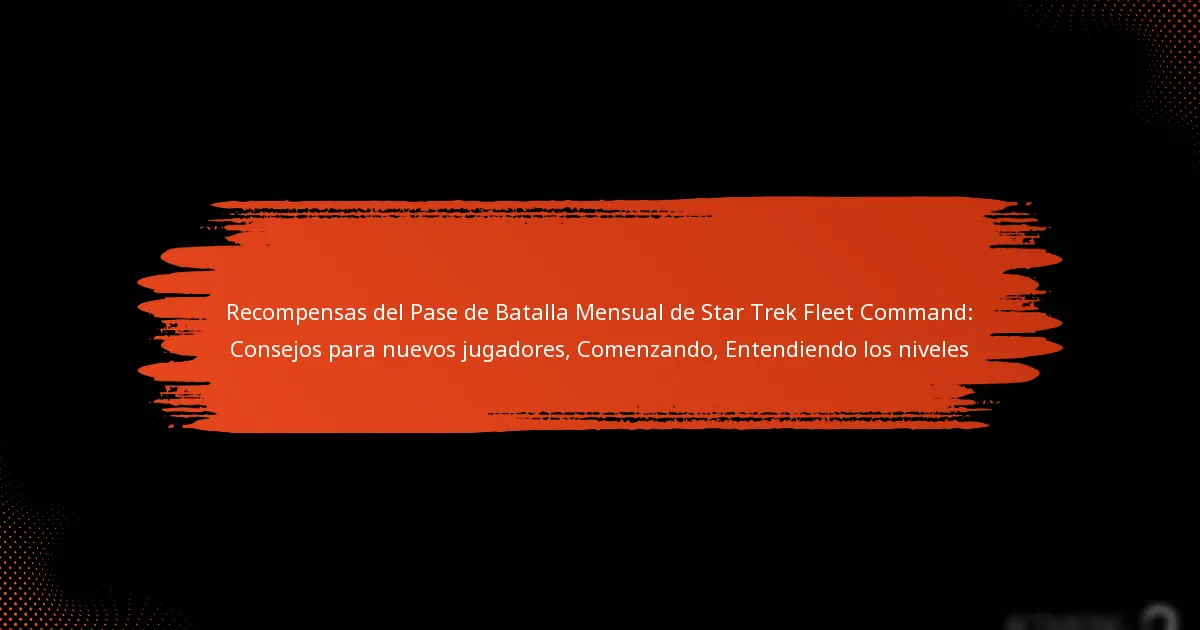 Recompensas del Pase de Batalla Mensual de Star Trek Fleet Command: Consejos para nuevos jugadores, Comenzando, Entendiendo los niveles