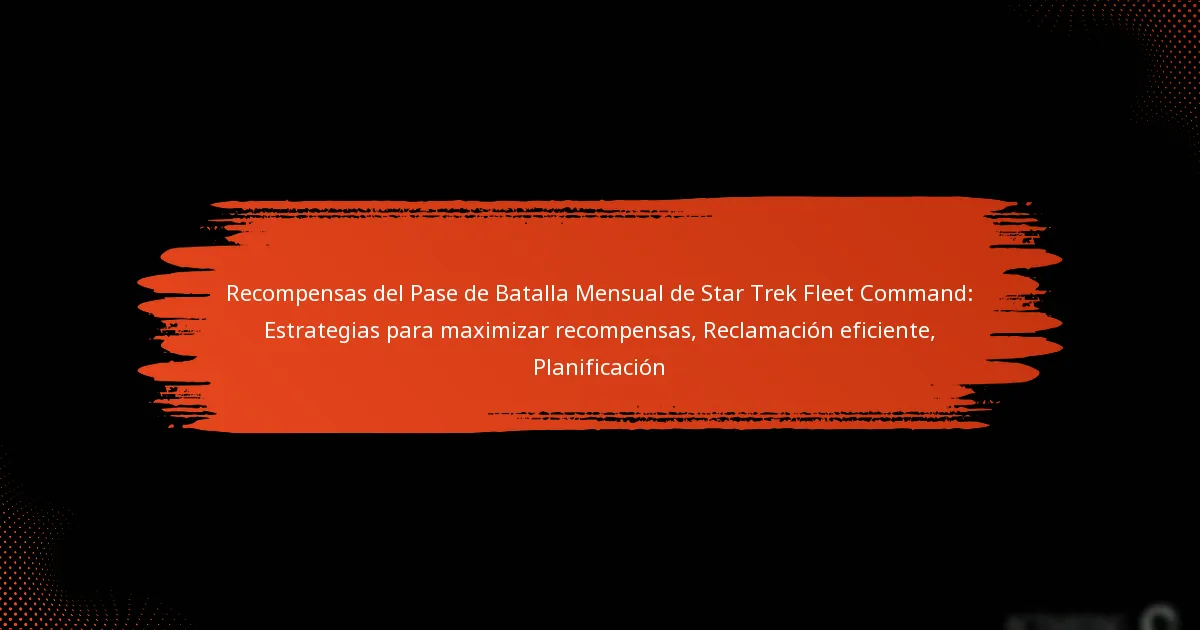 Recompensas del Pase de Batalla Mensual de Star Trek Fleet Command: Estrategias para maximizar recompensas, Reclamación eficiente, Planificación