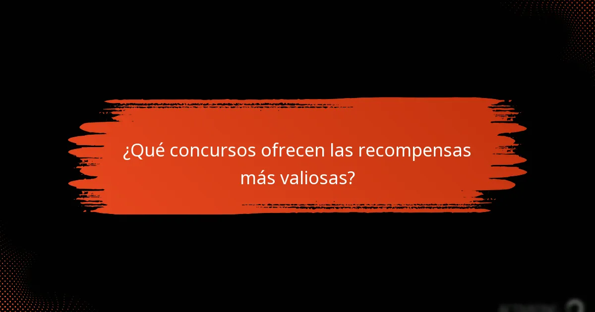 ¿Qué concursos ofrecen las recompensas más valiosas?